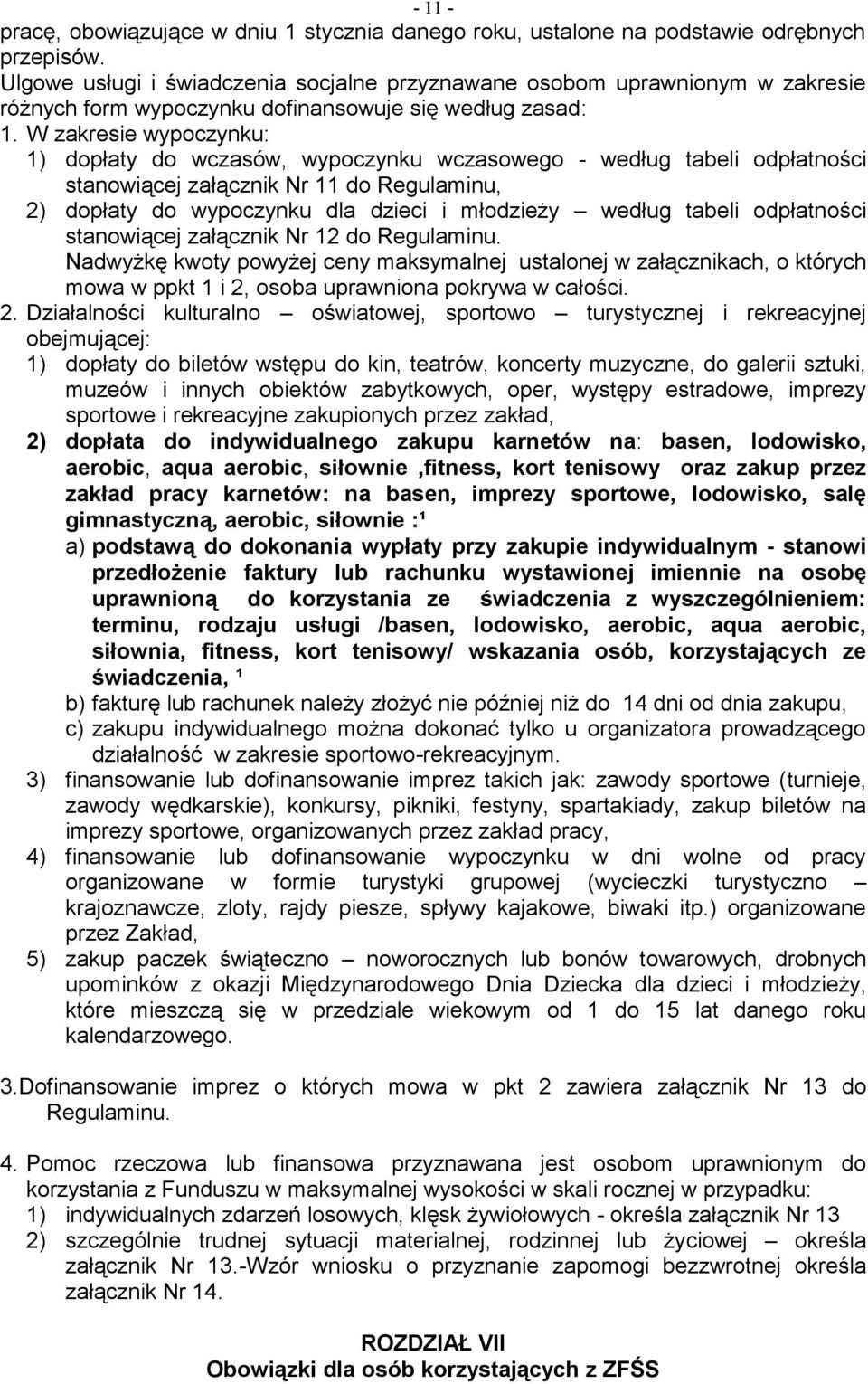 W zakresie wypoczynku: 1) dopłaty do wczasów, wypoczynku wczasowego - według tabeli odpłatności stanowiącej załącznik Nr 11 do Regulaminu, 2) dopłaty do wypoczynku dla dzieci i młodzieży według