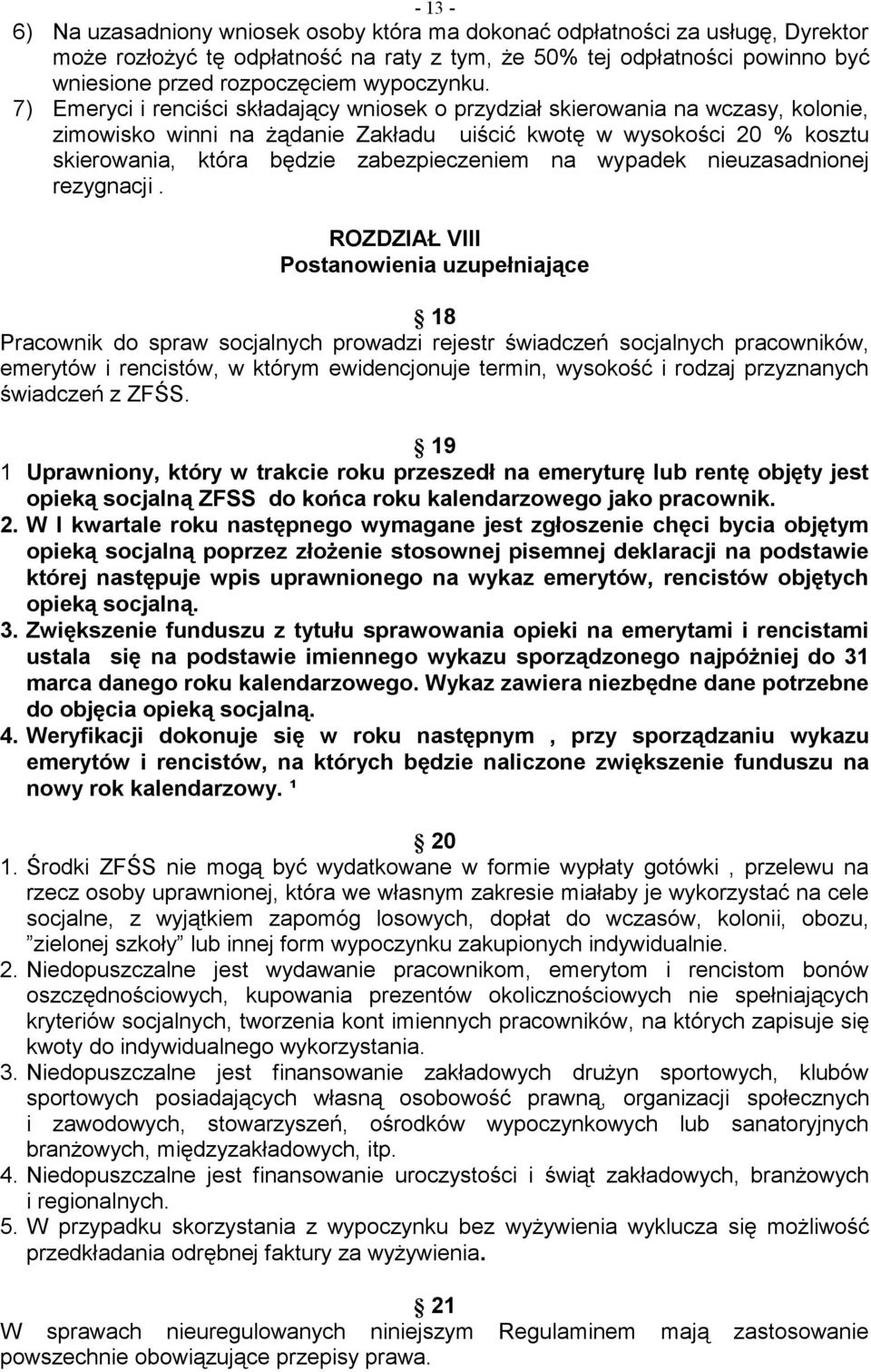 7) Emeryci i renciści składający wniosek o przydział skierowania na wczasy, kolonie, zimowisko winni na żądanie Zakładu uiścić kwotę w wysokości 20 % kosztu skierowania, która będzie zabezpieczeniem