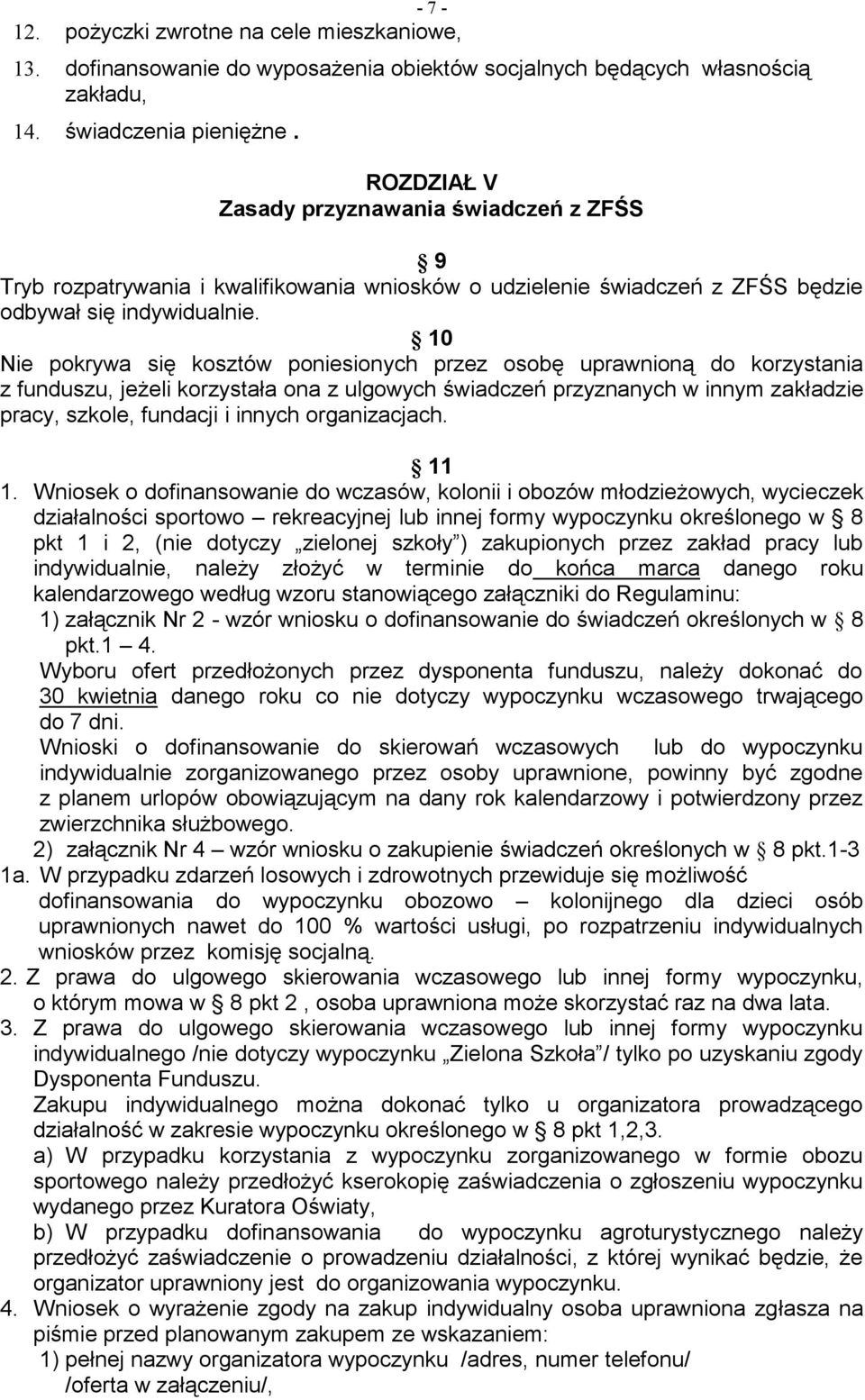 10 Nie pokrywa się kosztów poniesionych przez osobę uprawnioną do korzystania z funduszu, jeżeli korzystała ona z ulgowych świadczeń przyznanych w innym zakładzie pracy, szkole, fundacji i innych