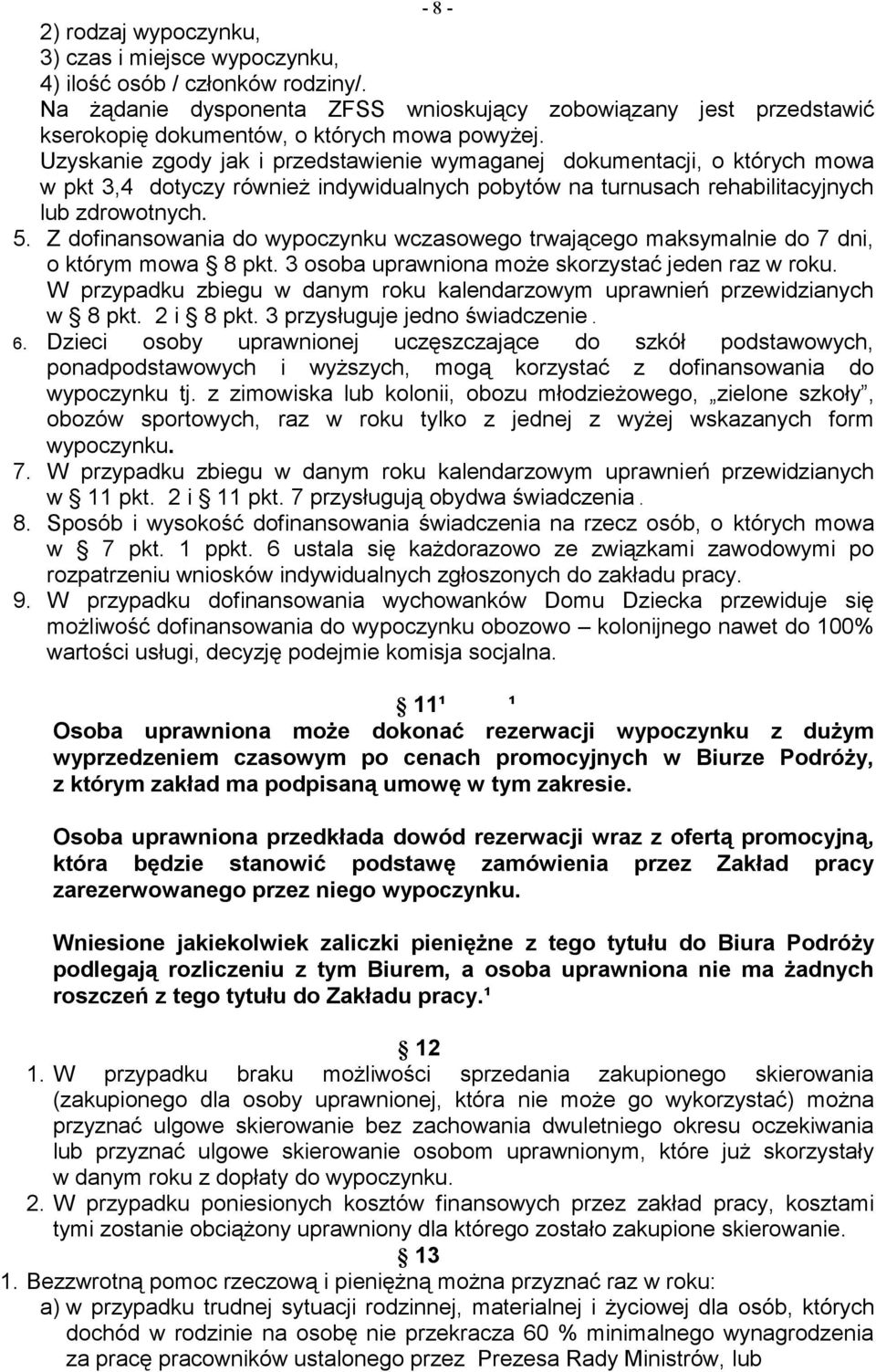 Uzyskanie zgody jak i przedstawienie wymaganej dokumentacji, o których mowa w pkt 3,4 dotyczy również indywidualnych pobytów na turnusach rehabilitacyjnych lub zdrowotnych. 5.