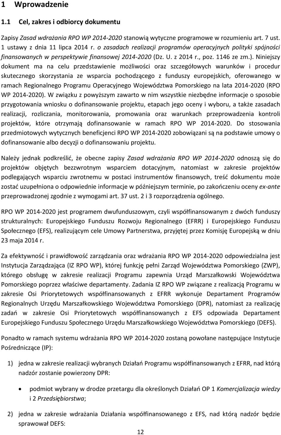 Niniejszy dokument ma na celu przedstawienie możliwości oraz szczegółowych warunków i procedur skutecznego skorzystania ze wsparcia pochodzącego z funduszy europejskich, oferowanego w ramach