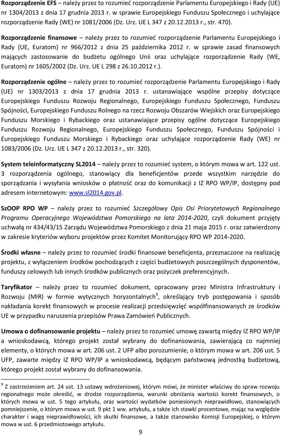 Rozporządzenie finansowe należy przez to rozumieć rozporządzenie Parlamentu Europejskiego i Rady (UE, Euratom) nr 966/2012 z dnia 25 października 2012 r.