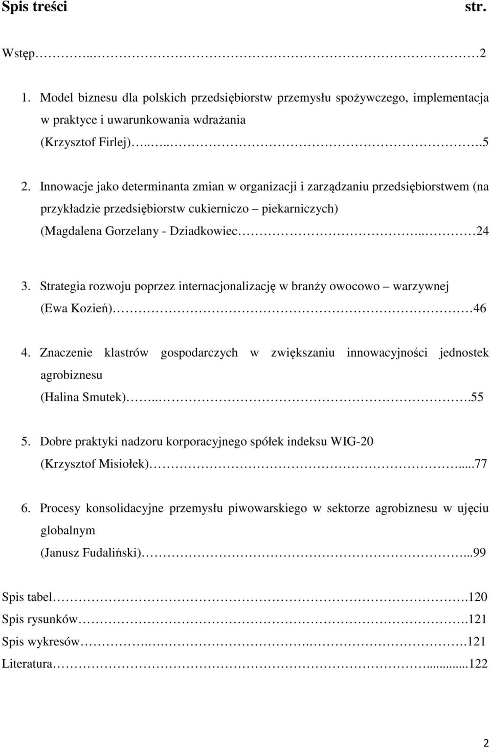 Strategia rozwoju poprzez internacjonalizację w branży owocowo warzywnej (Ewa Kozień) 46 4. Znaczenie klastrów gospodarczych w zwiększaniu innowacyjności jednostek agrobiznesu (Halina Smutek)...55 5.