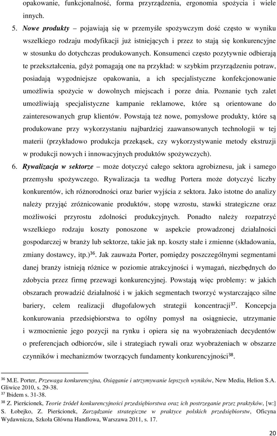 Konsumenci często pozytywnie odbierają te przekształcenia, gdyż pomagają one na przykład: w szybkim przyrządzeniu potraw, posiadają wygodniejsze opakowania, a ich specjalistyczne konfekcjonowanie