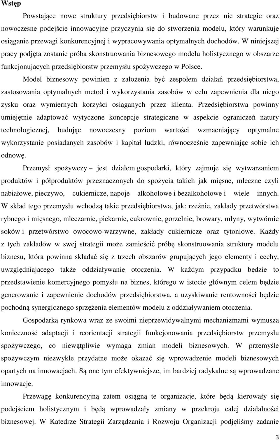 W niniejszej pracy podjęta zostanie próba skonstruowania biznesowego modelu holistycznego w obszarze funkcjonujących przedsiębiorstw przemysłu spożywczego w Polsce.