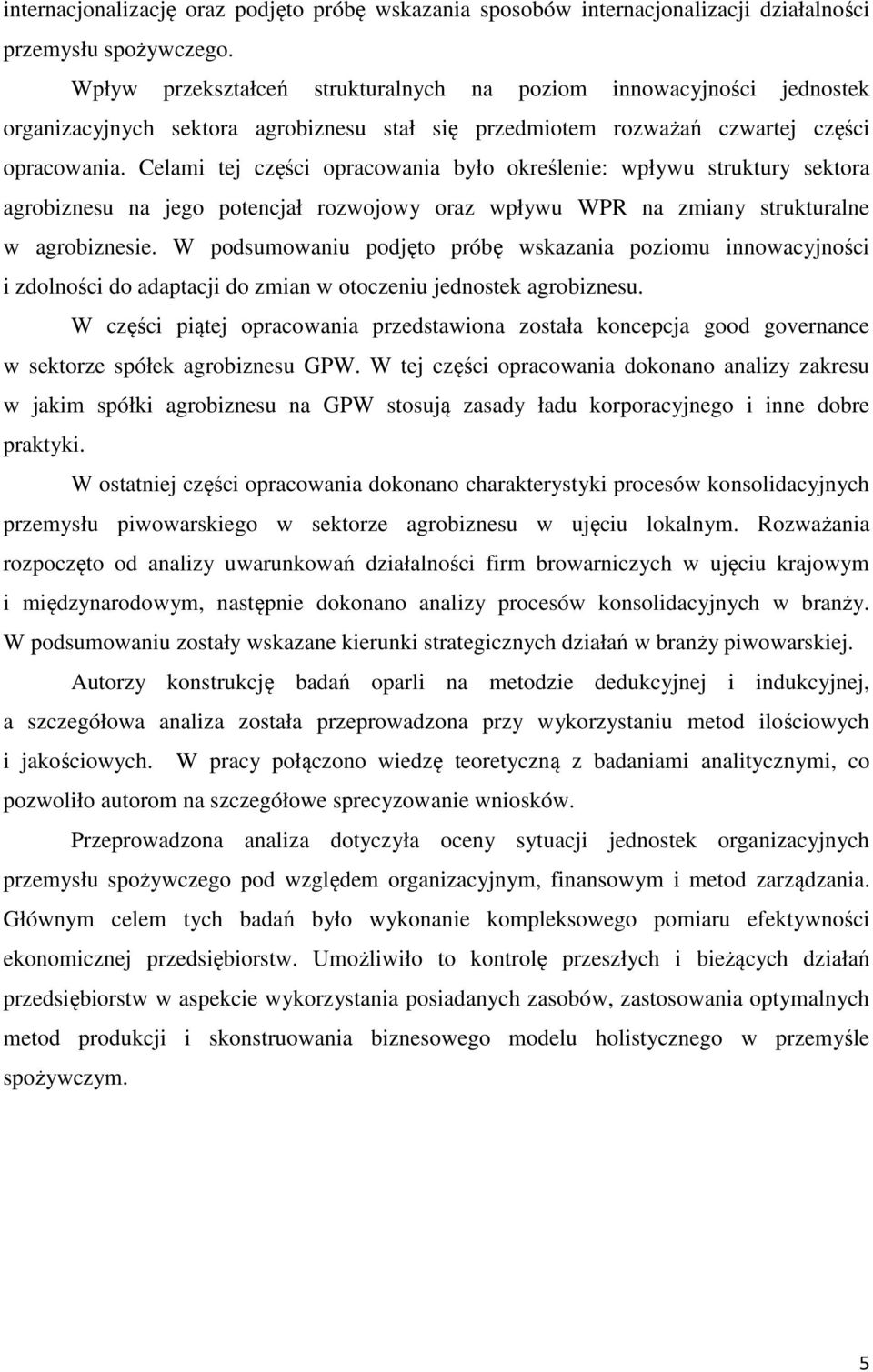 Celami tej części opracowania było określenie: wpływu struktury sektora agrobiznesu na jego potencjał rozwojowy oraz wpływu WPR na zmiany strukturalne w agrobiznesie.