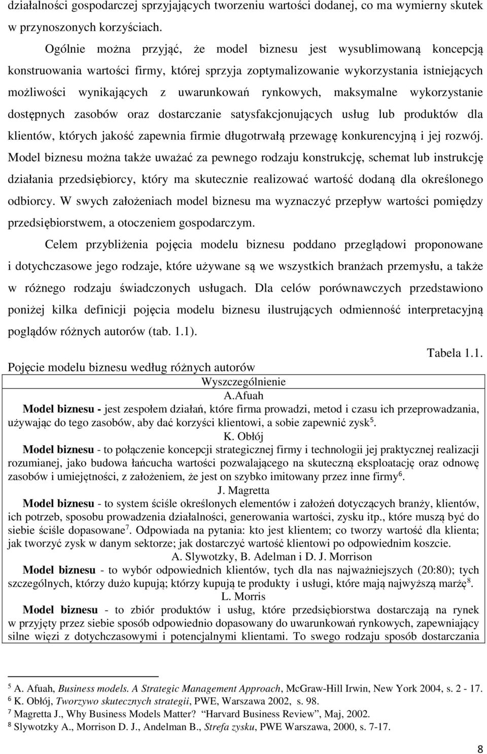 rynkowych, maksymalne wykorzystanie dostępnych zasobów oraz dostarczanie satysfakcjonujących usług lub produktów dla klientów, których jakość zapewnia firmie długotrwałą przewagę konkurencyjną i jej