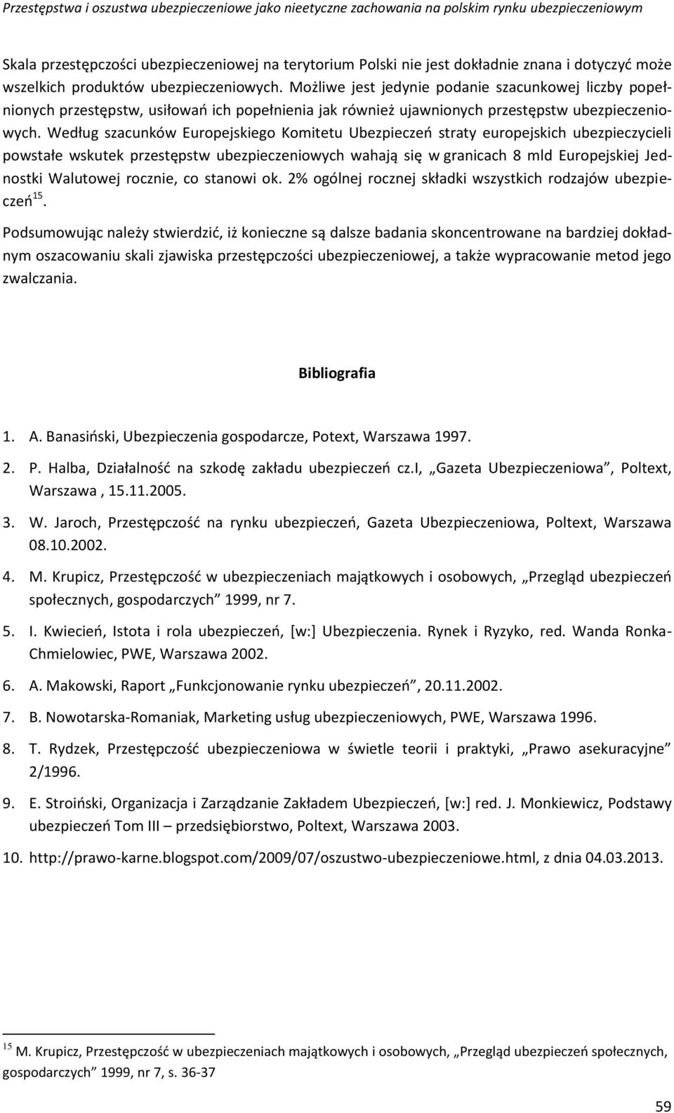 Według szacunków Europejskiego Komitetu Ubezpieczeń straty europejskich ubezpieczycieli powstałe wskutek przestępstw ubezpieczeniowych wahają się w granicach 8 mld Europejskiej Jednostki Walutowej