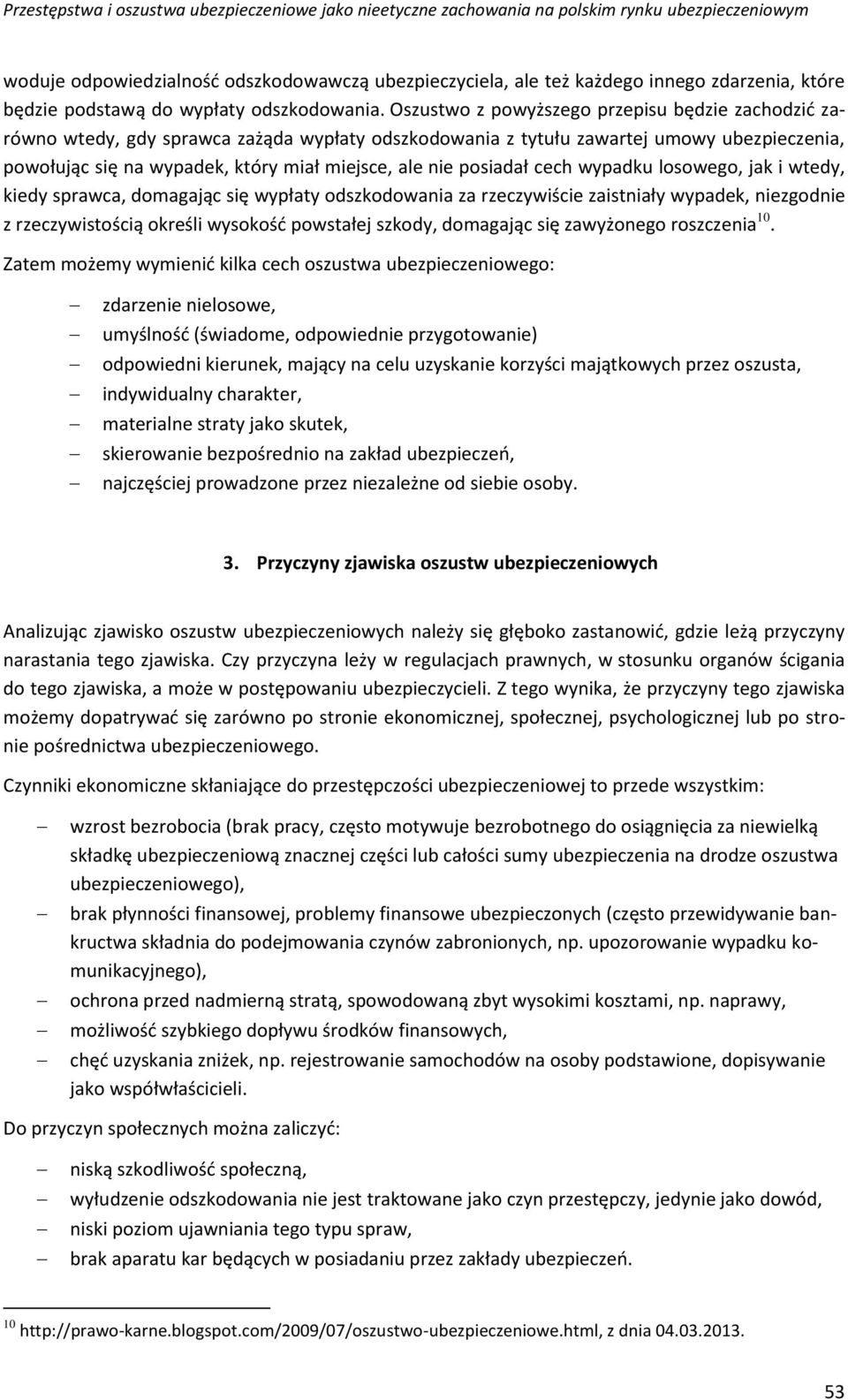 posiadał cech wypadku losowego, jak i wtedy, kiedy sprawca, domagając się wypłaty odszkodowania za rzeczywiście zaistniały wypadek, niezgodnie z rzeczywistością określi wysokość powstałej szkody,