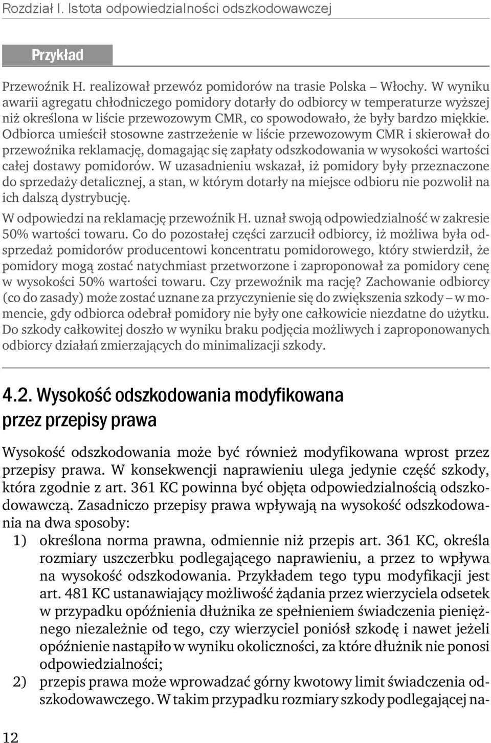 Odbiorca umieścił stosowne zastrzeżenie w liście przewozowym CMR i skierował do przewoźnika reklamację, domagając się zapłaty odszkodowania w wysokości wartości całej dostawy pomidorów.