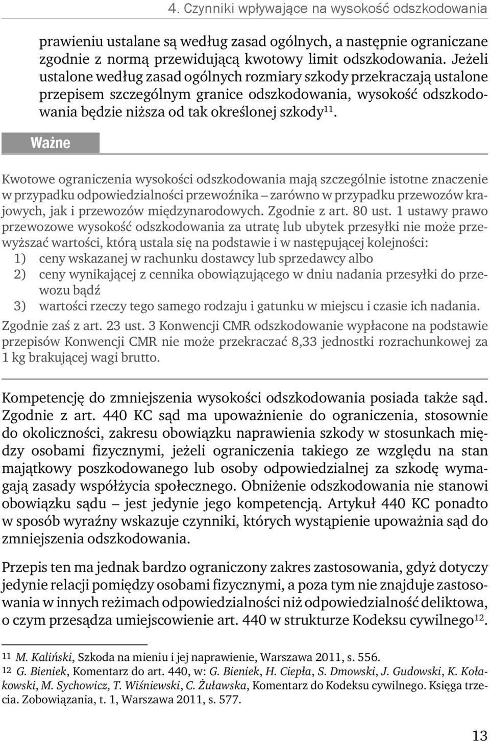 Ważne Kwotowe ograniczenia wysokości odszkodowania mają szczególnie istotne znaczenie w przypadku odpowiedzialności przewoźnika zarówno w przypadku przewozów krajowych, jak i przewozów