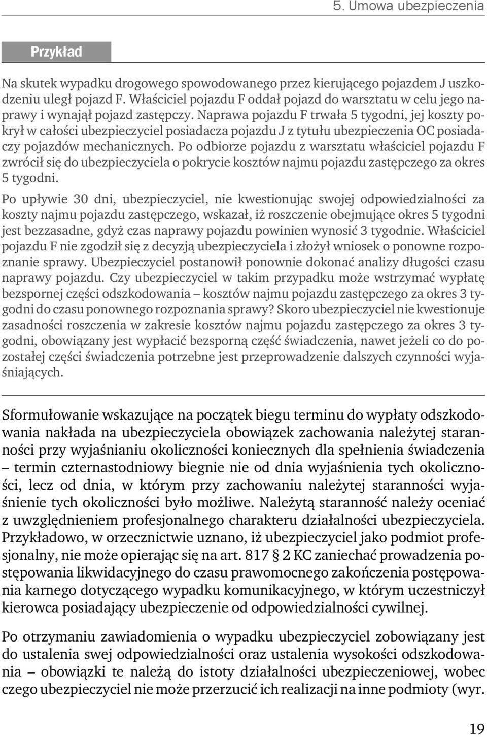 Naprawa pojazdu F trwała 5 tygodni, jej koszty pokrył w całości ubezpieczyciel posiadacza pojazdu J z tytułu ubezpieczenia OC posiadaczy pojazdów mechanicznych.