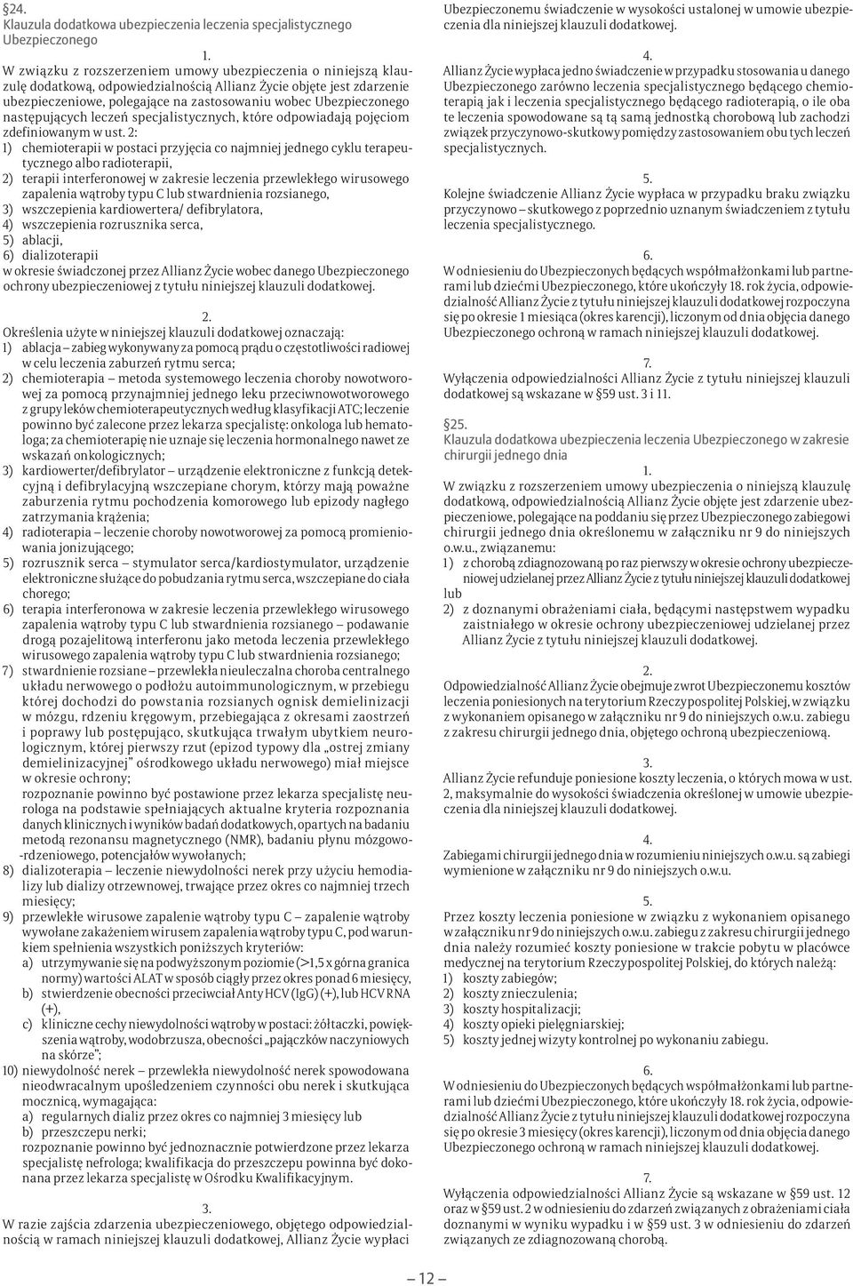 2: 1) chemioterapii w postaci przyjęcia co najmniej jednego cyklu terapeutycznego albo radioterapii, 2) terapii interferonowej w zakresie leczenia przewlekłego wirusowego zapalenia wątroby typu C lub