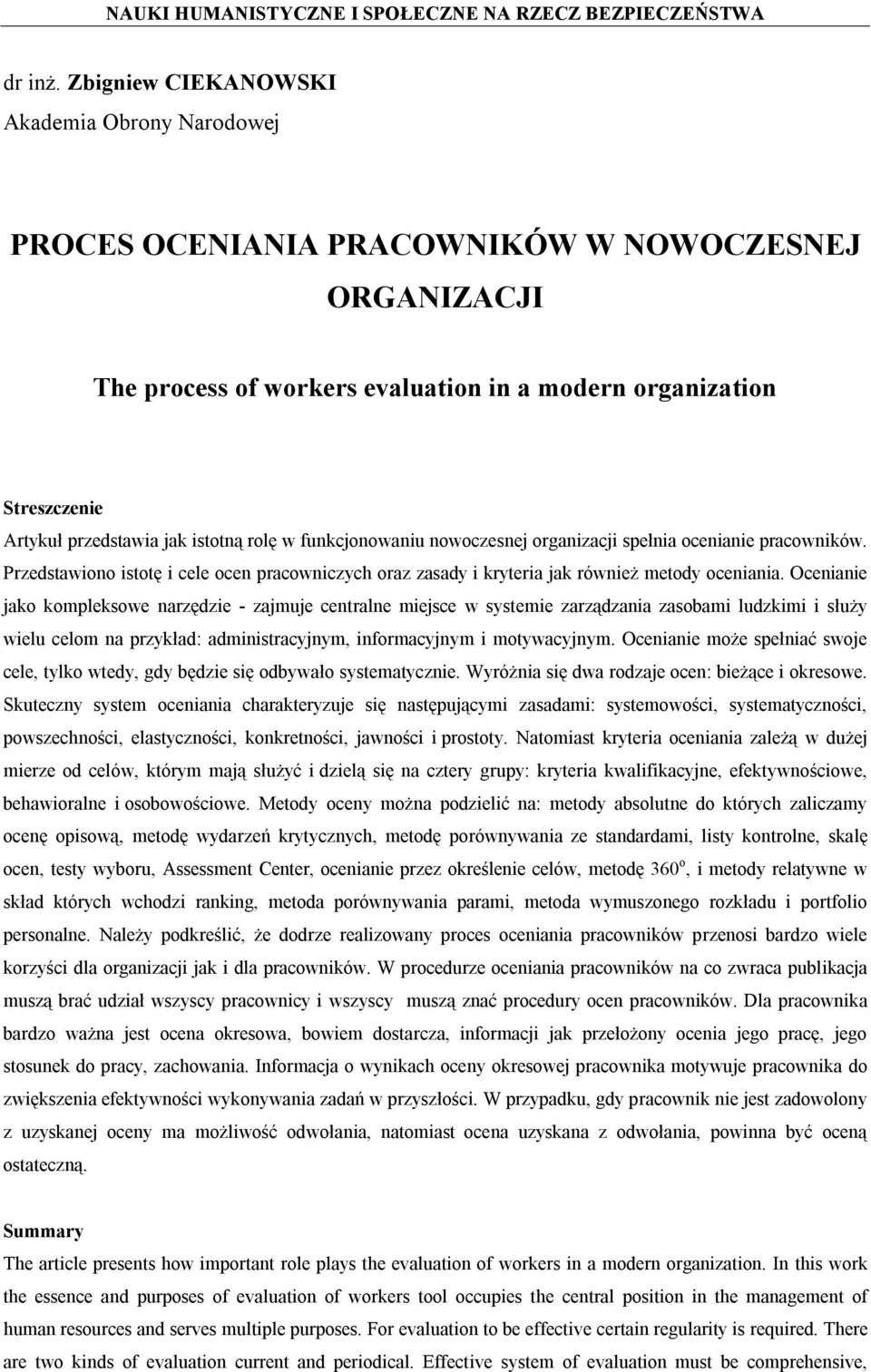 istotną rolę w funkcjonowaniu nowoczesnej organizacji spełnia ocenianie pracowników. Przedstawiono istotę i cele ocen pracowniczych oraz zasady i kryteria jak również metody oceniania.