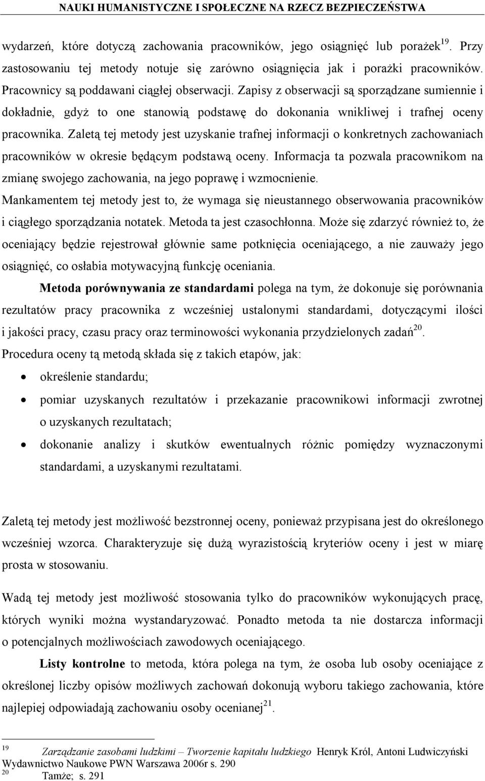 Zaletą tej metody jest uzyskanie trafnej informacji o konkretnych zachowaniach pracowników w okresie będącym podstawą oceny.