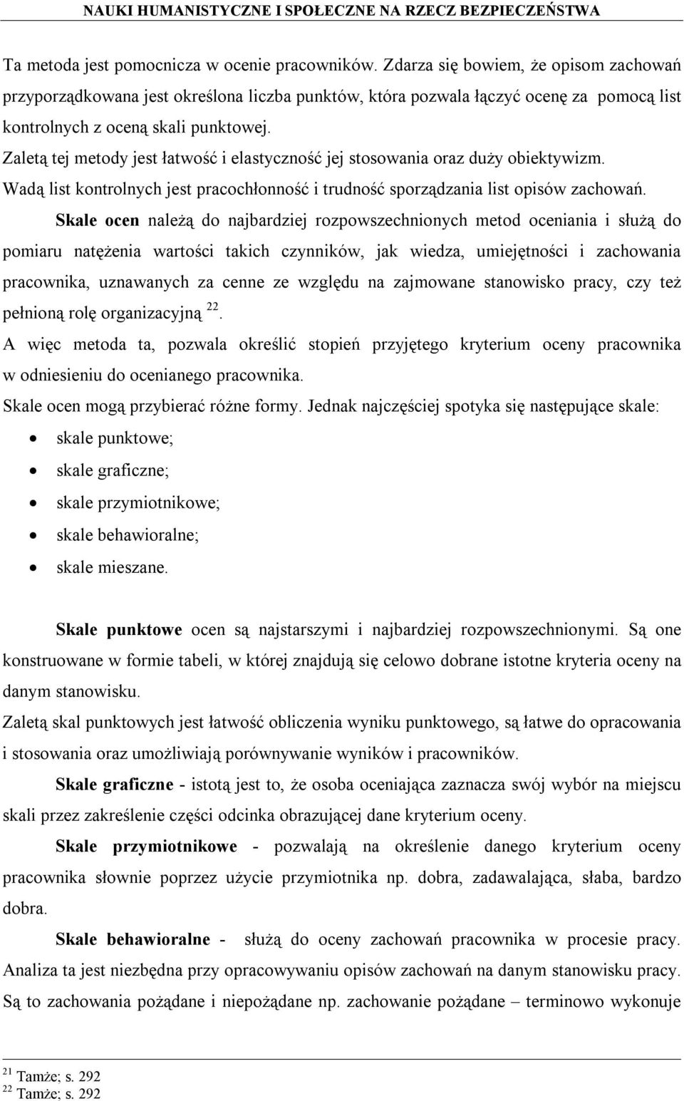 Zaletą tej metody jest łatwość i elastyczność jej stosowania oraz duży obiektywizm. Wadą list kontrolnych jest pracochłonność i trudność sporządzania list opisów zachowań.