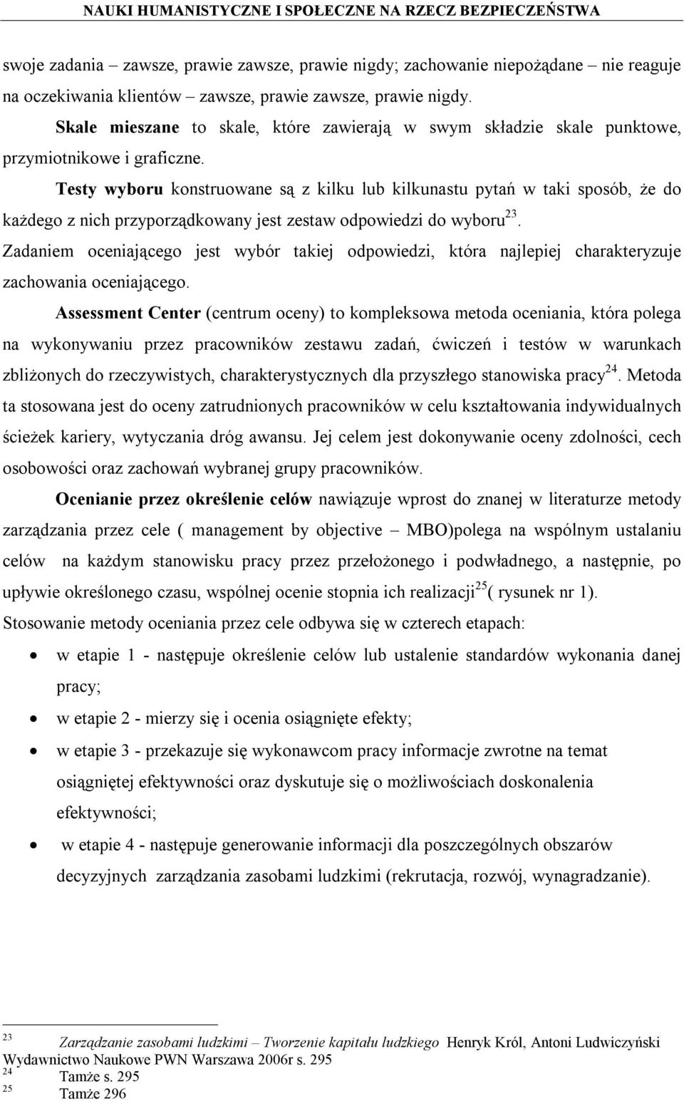 Testy wyboru konstruowane są z kilku lub kilkunastu pytań w taki sposób, że do każdego z nich przyporządkowany jest zestaw odpowiedzi do wyboru 23.