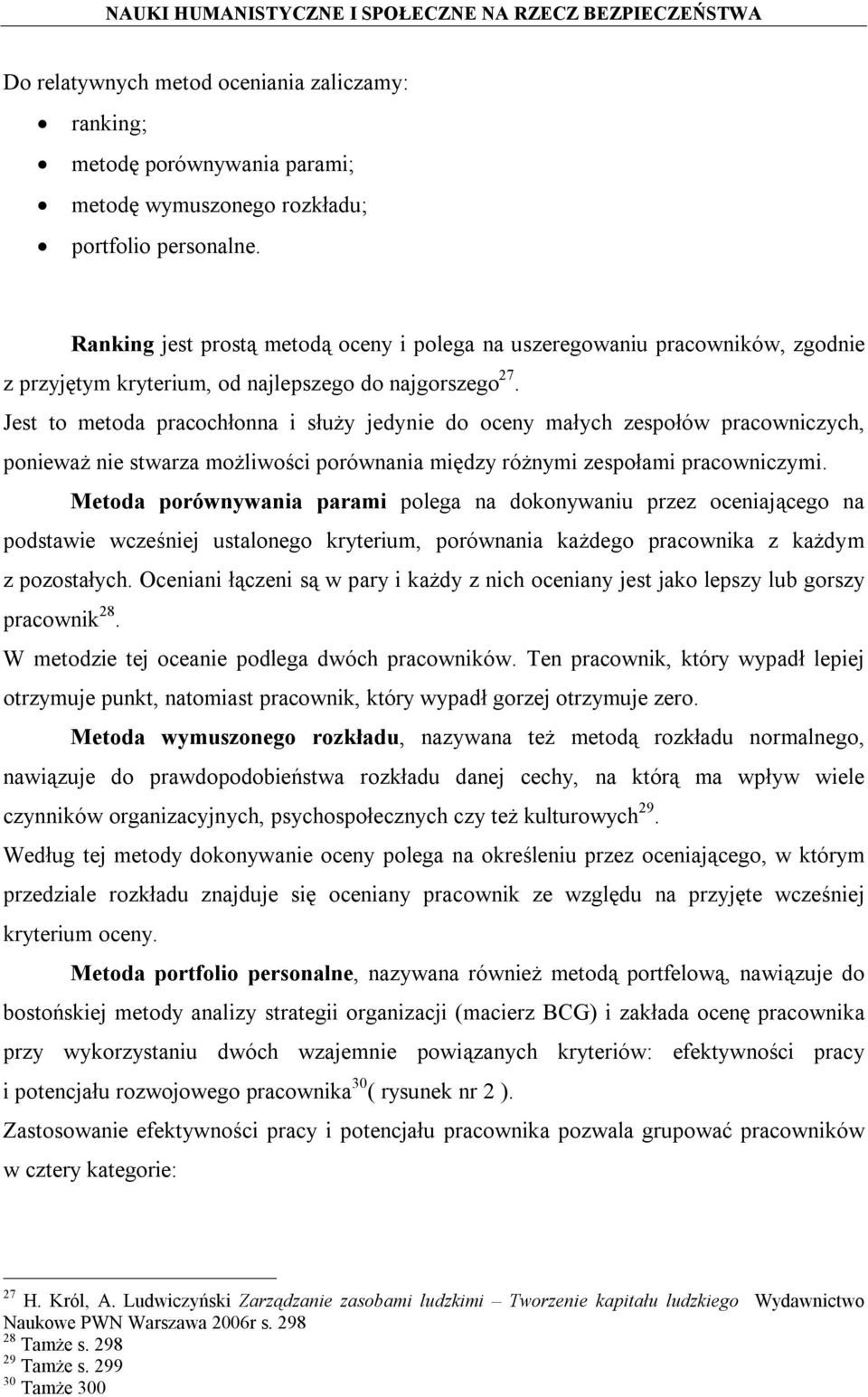 Jest to metoda pracochłonna i służy jedynie do oceny małych zespołów pracowniczych, ponieważ nie stwarza możliwości porównania między różnymi zespołami pracowniczymi.