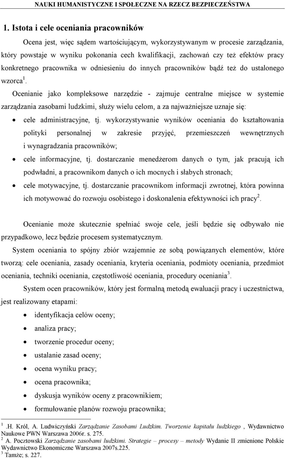 Ocenianie jako kompleksowe narzędzie - zajmuje centralne miejsce w systemie zarządzania zasobami ludzkimi, służy wielu celom, a za najważniejsze uznaje się: cele administracyjne, tj.