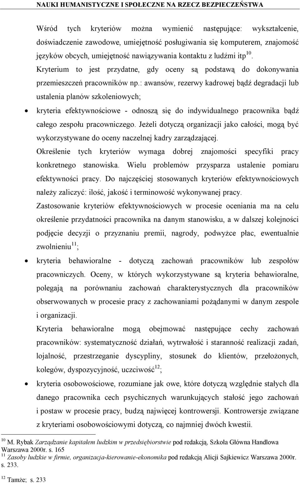 : awansów, rezerwy kadrowej bądź degradacji lub ustalenia planów szkoleniowych; kryteria efektywnościowe - odnoszą się do indywidualnego pracownika bądź całego zespołu pracowniczego.