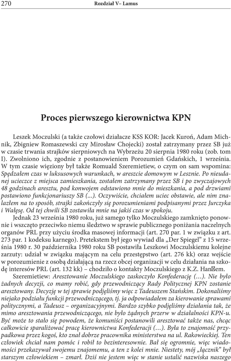 W tym czasie więziony był także Romuald Szeremietiew, o czym on sam wspomina: Spędzałem czas w luksusowych warunkach, w areszcie domowym w Lesznie.