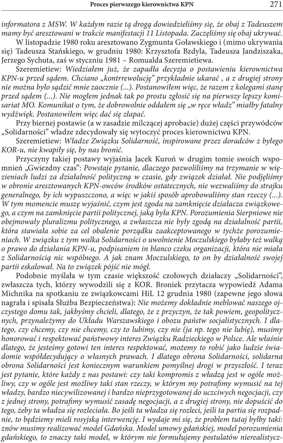 W listopadzie 1980 roku aresztowano Zygmunta Goławskiego i (mimo ukrywania się) Tadeusza Stańskiego, w grudniu 1980: Krzysztofa Bzdyla, Tadeusza Jandziszaka, Jerzego Sychuta, zaś w styczniu 1981