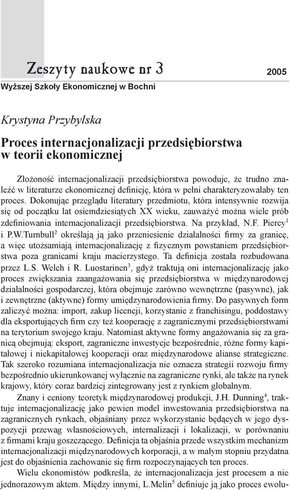 Dokonując przeglądu literatury przedmiotu, która intensywnie rozwija się od początku lat osiemdziesiątych XX wieku, zauważyć można wiele prób zdefiniowania internacjonalizacji przedsiębiorstwa.