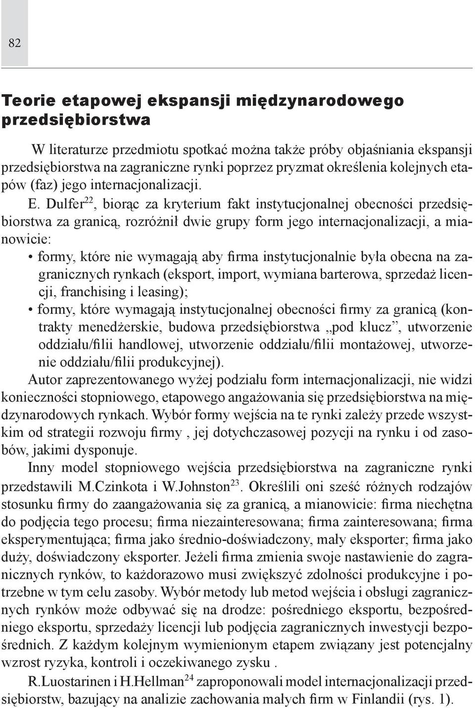 Dulfer 22, biorąc za kryterium fakt instytucjonalnej obecności przedsiębiorstwa za granicą, rozróżnił dwie grupy form jego internacjonalizacji, a mianowicie: formy, które nie wymagają aby firma