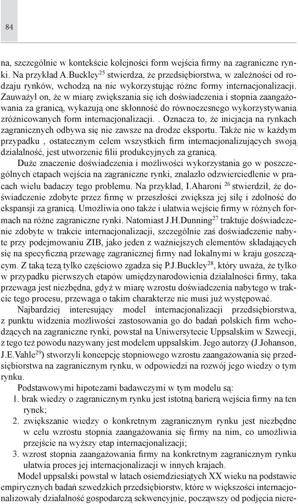 Zauważył on, że w miarę zwiększania się ich doświadczenia i stopnia zaangażowania za granicą, wykazują one skłonność do równoczesnego wykorzystywania zróżnicowanych form internacjonalizacji.