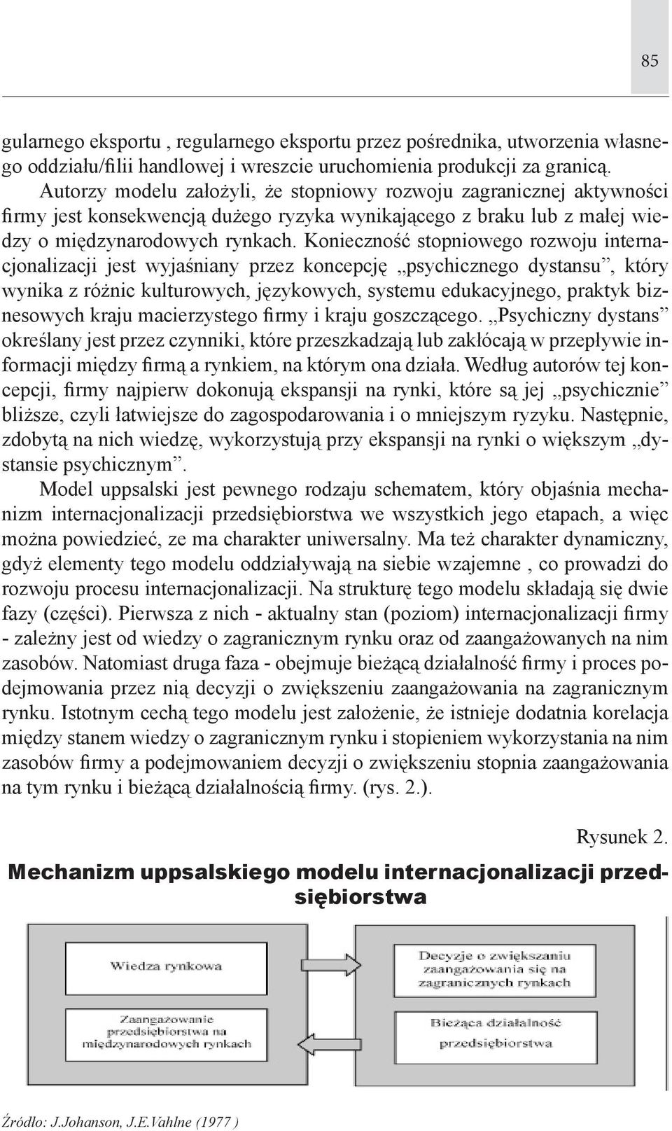 Konieczność stopniowego rozwoju internacjonalizacji jest wyjaśniany przez koncepcję psychicznego dystansu, który wynika z różnic kulturowych, językowych, systemu edukacyjnego, praktyk biznesowych