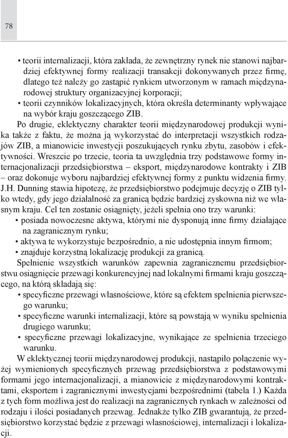 Po drugie, eklektyczny charakter teorii międzynarodowej produkcji wynika także z faktu, że można ją wykorzystać do interpretacji wszystkich rodzajów ZIB, a mianowicie inwestycji poszukujących rynku