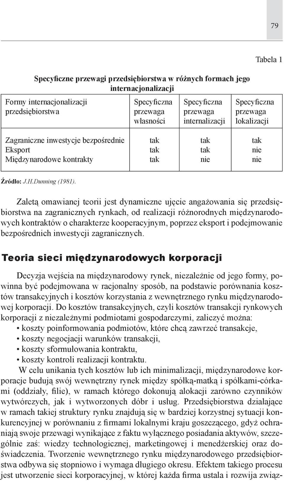 Zaletą omawianej teorii jest dynamiczne ujęcie angażowania się przedsiębiorstwa na zagranicznych rynkach, od realizacji różnorodnych międzynarodowych kontraktów o charakterze kooperacyjnym, poprzez