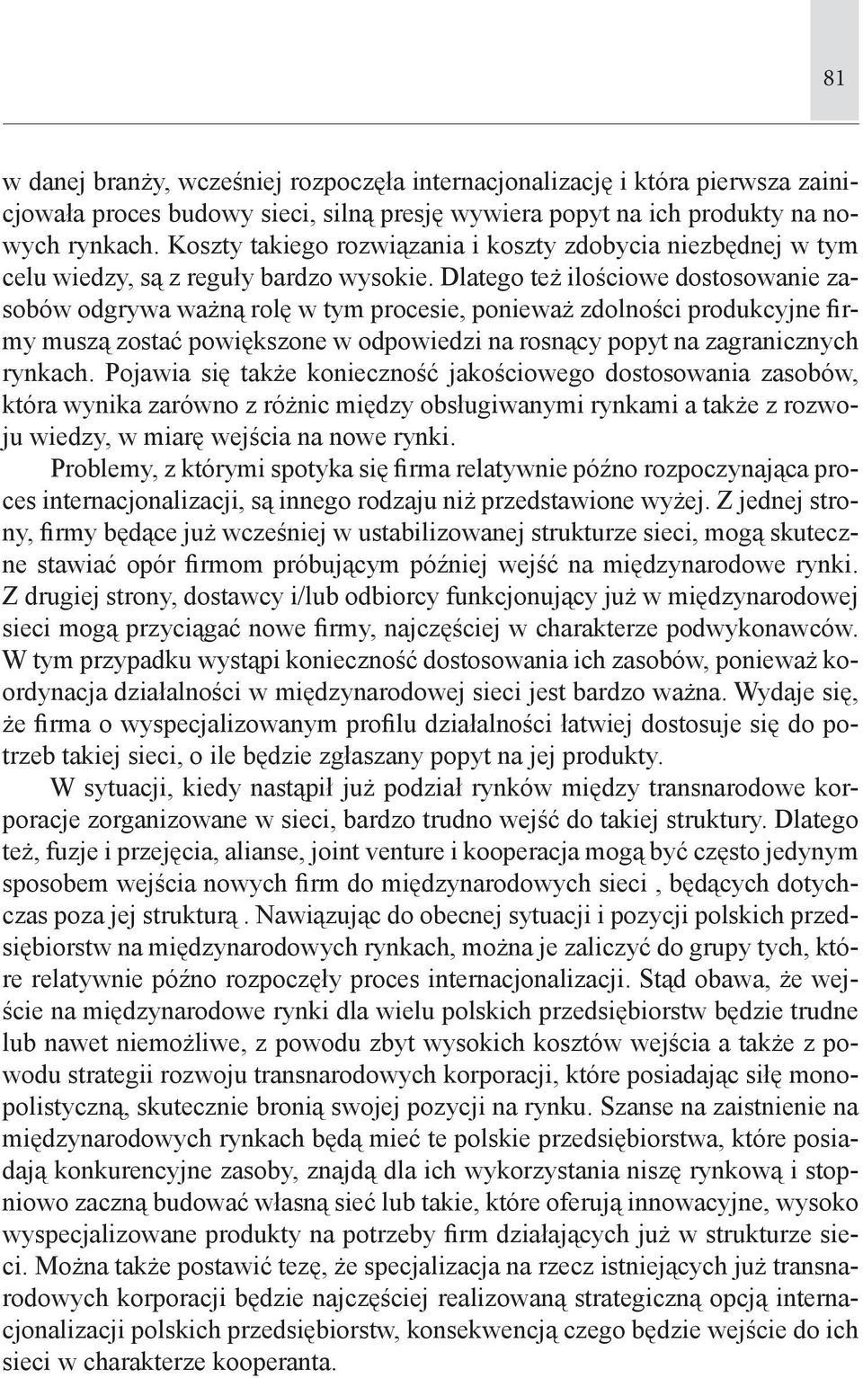 Dlatego też ilościowe dostosowanie zasobów odgrywa ważną rolę w tym procesie, ponieważ zdolności produkcyjne firmy muszą zostać powiększone w odpowiedzi na rosnący popyt na zagranicznych rynkach.