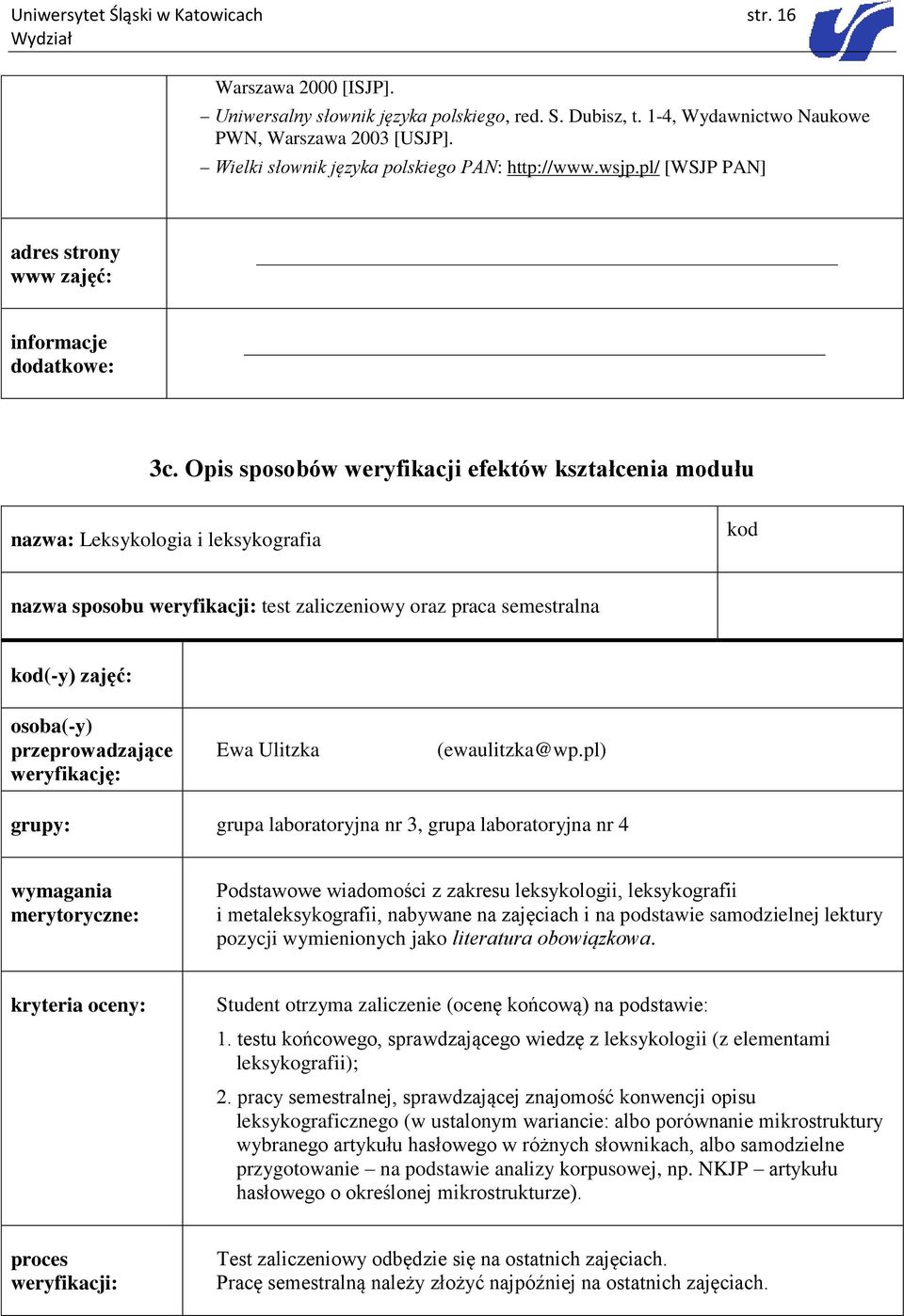 Opis sposobów weryfikacji efektów kształcenia modułu nazwa: Leksykologia i leksykografia kod nazwa sposobu weryfikacji: test zaliczeniowy oraz praca semestralna kod(-y) zajęć: osoba(-y)