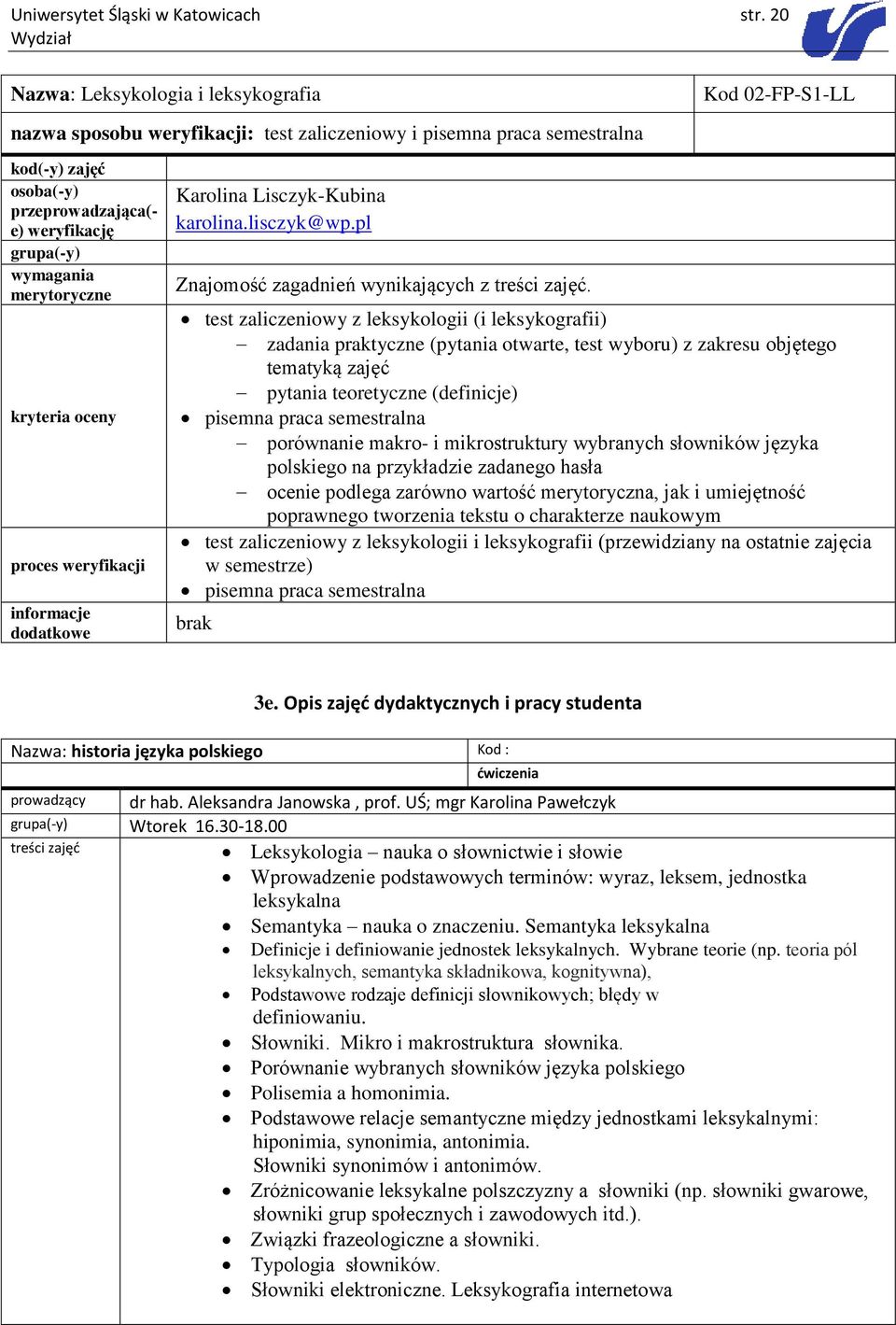 wymagania merytoryczne kryteria oceny proces weryfikacji informacje dodatkowe Karolina Lisczyk-Kubina karolina.lisczyk@wp.pl Znajomość zagadnień wynikających z treści zajęć.