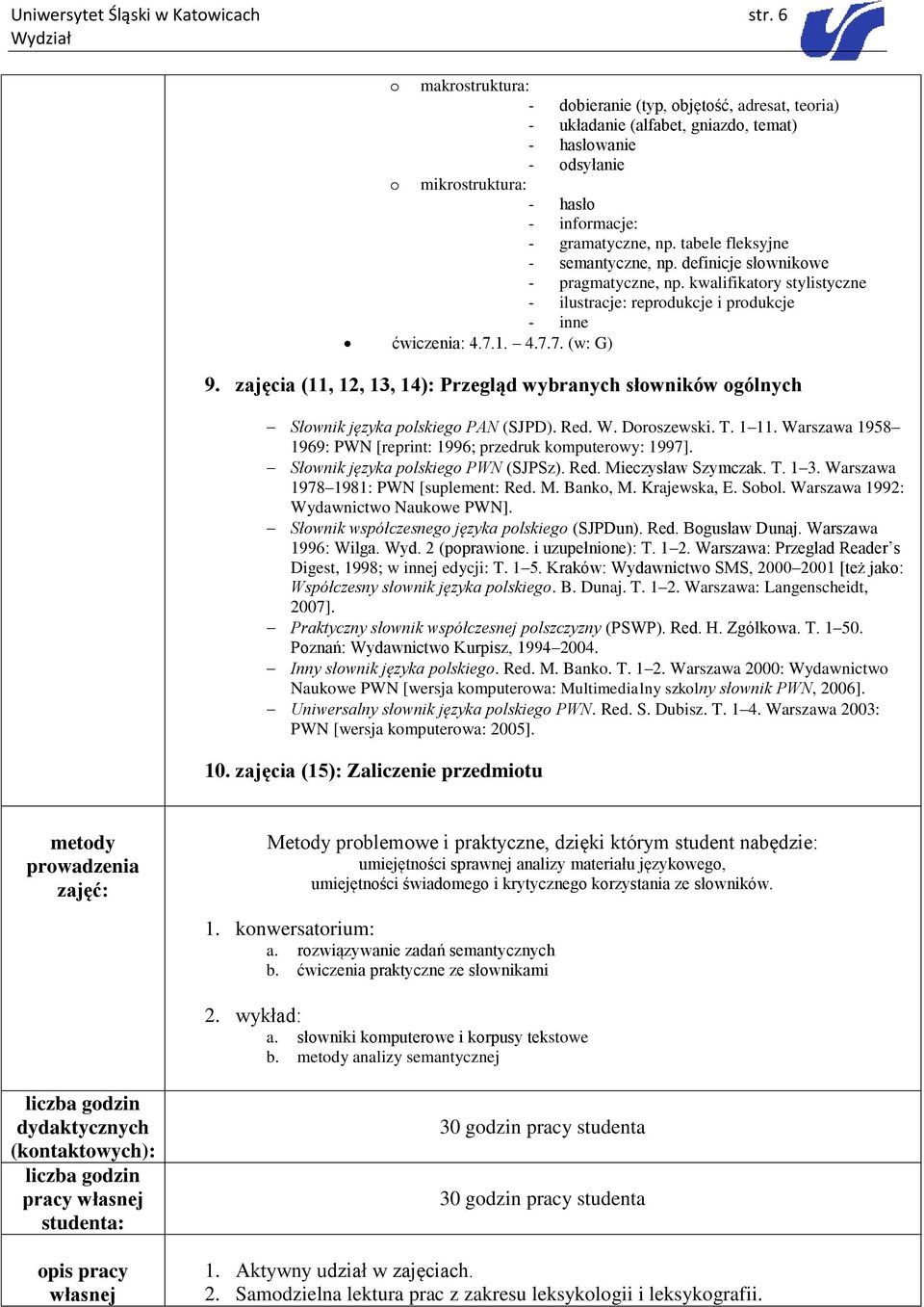 tabele fleksyjne - semantyczne, np. definicje słownikowe - pragmatyczne, np. kwalifikatory stylistyczne - ilustracje: reprodukcje i produkcje - inne ćwiczenia: 4.7.1. 4.7.7. (w: G) 9.