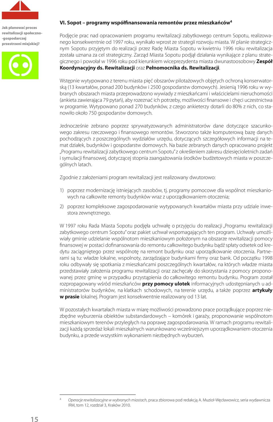 Zarząd Miasta Sopotu podjął działania wynikające z planu strategicznego i powołał w 1996 roku pod kierunkiem wiceprezydenta miasta dwunastoosobowy Zespół Koordynacyjny ds.