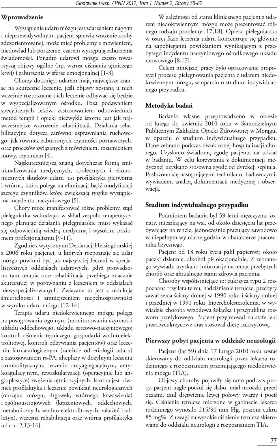 Chorzy dotknięci udarem mają największe szanse na skuteczne leczenie, jeśli objawy zostaną u nich wcześnie rozpoznane i ich leczenie odbywać się będzie w wyspecjalizowanym ośrodku.