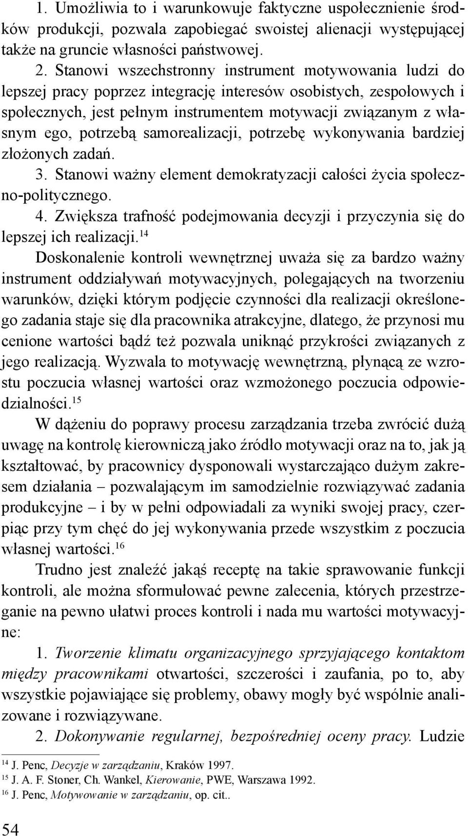 potrzebą samorealizacji, potrzebę wykonywania bardziej złożonych zadań. 3. Stanowi ważny element demokratyzacji całości życia społeczno-politycznego. 4.