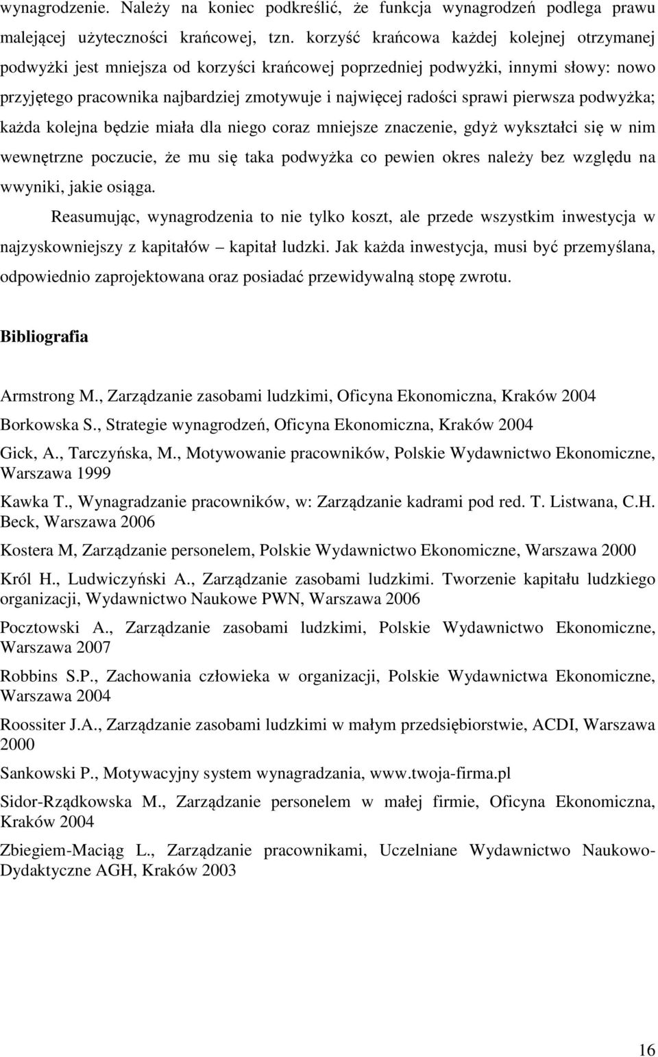 sprawi pierwsza podwyżka; każda kolejna będzie miała dla niego coraz mniejsze znaczenie, gdyż wykształci się w nim wewnętrzne poczucie, że mu się taka podwyżka co pewien okres należy bez względu na