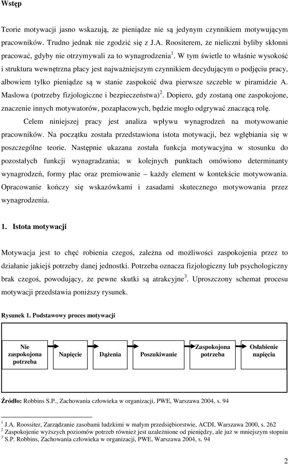 W tym świetle to właśnie wysokość i struktura wewnętrzna płacy jest najważniejszym czynnikiem decydującym o podjęciu pracy, albowiem tylko pieniądze są w stanie zaspokoić dwa pierwsze szczeble w