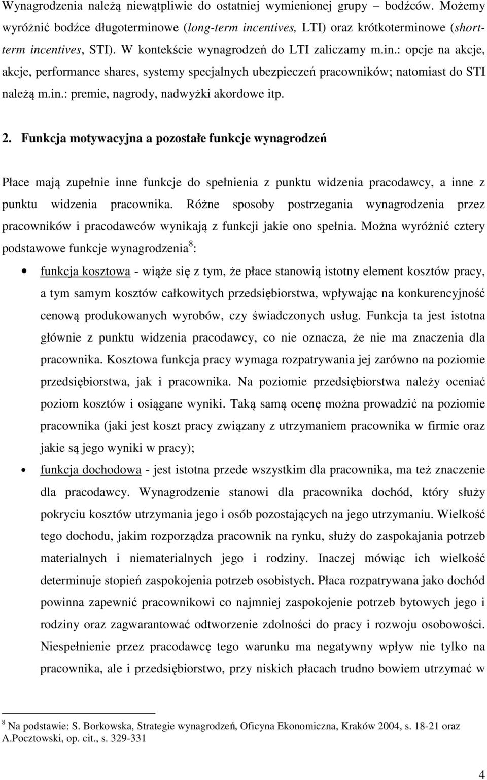 2. Funkcja motywacyjna a pozostałe funkcje wynagrodzeń Płace mają zupełnie inne funkcje do spełnienia z punktu widzenia pracodawcy, a inne z punktu widzenia pracownika.