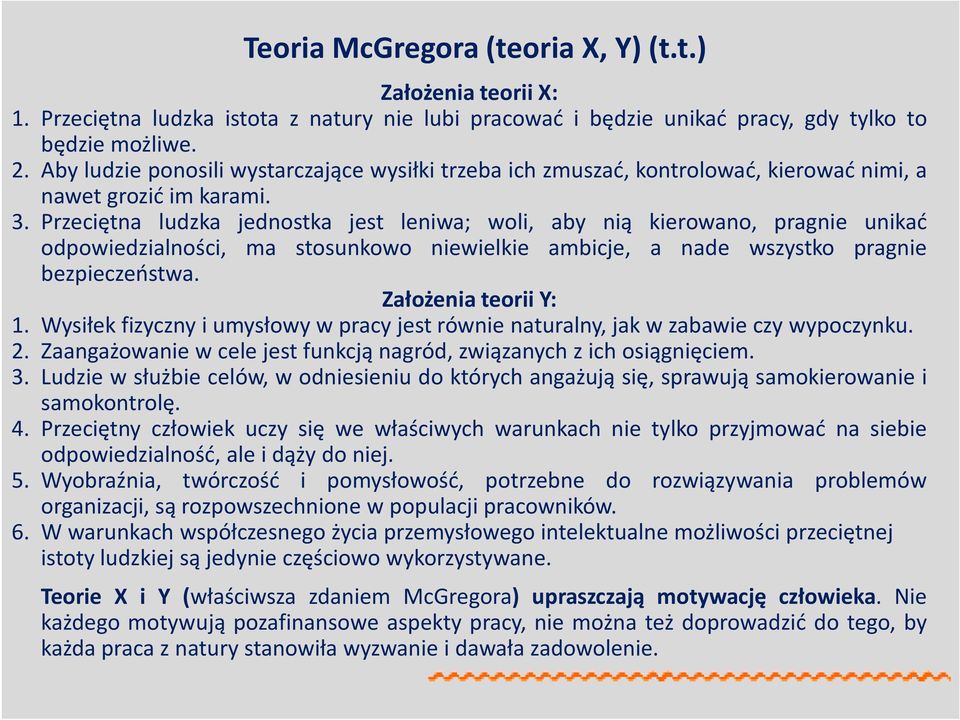 Przeciętna ludzka jednostka jest leniwa; woli, aby nią kierowano, pragnie unikać odpowiedzialności, ma stosunkowo niewielkie ambicje, a nade wszystko pragnie bezpieczeństwa. Założenia teorii Y: 1.