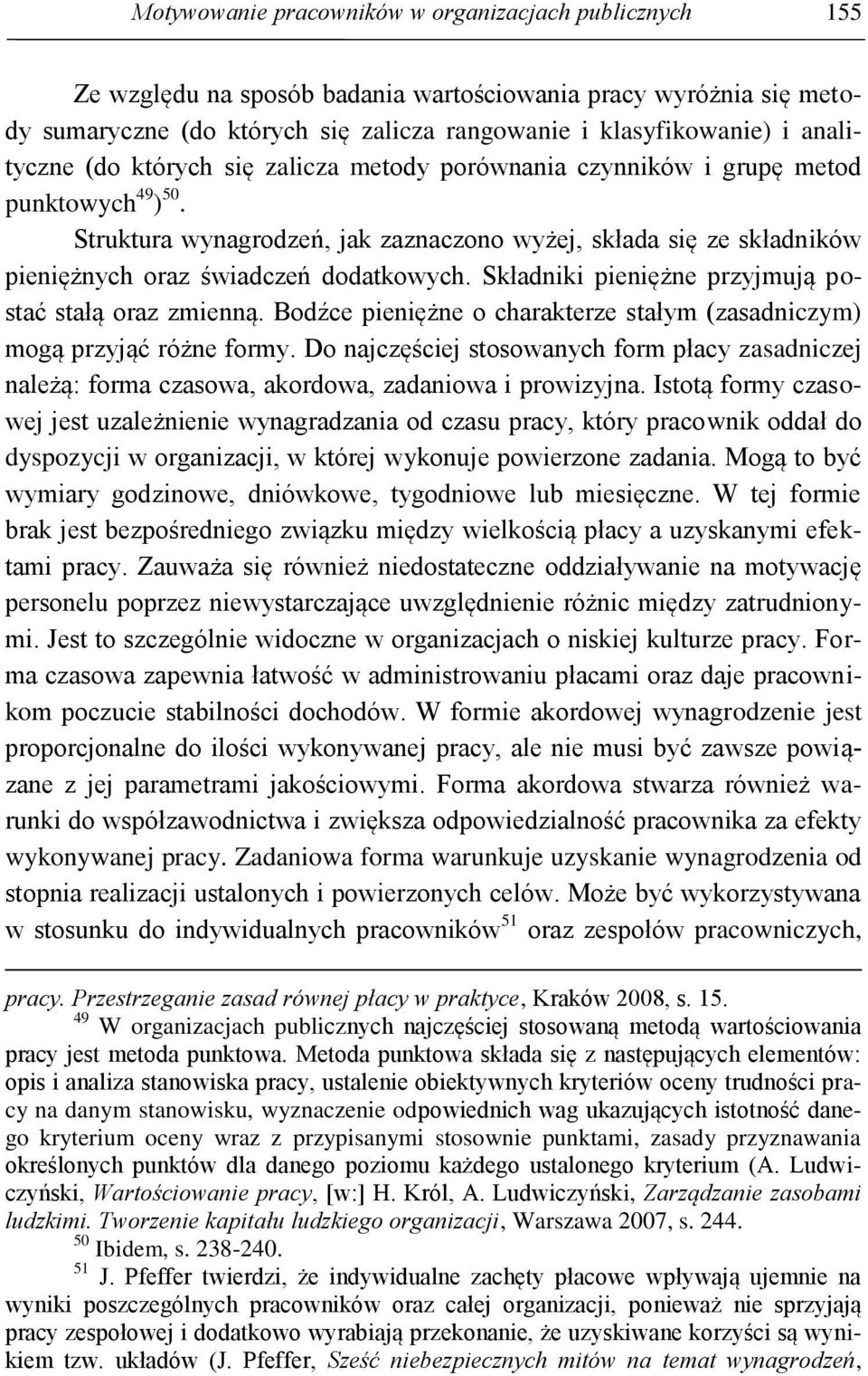 Struktura wynagrodzeń, jak zaznaczono wyżej, składa się ze składników pieniężnych oraz świadczeń dodatkowych. Składniki pieniężne przyjmują postać stałą oraz zmienną.