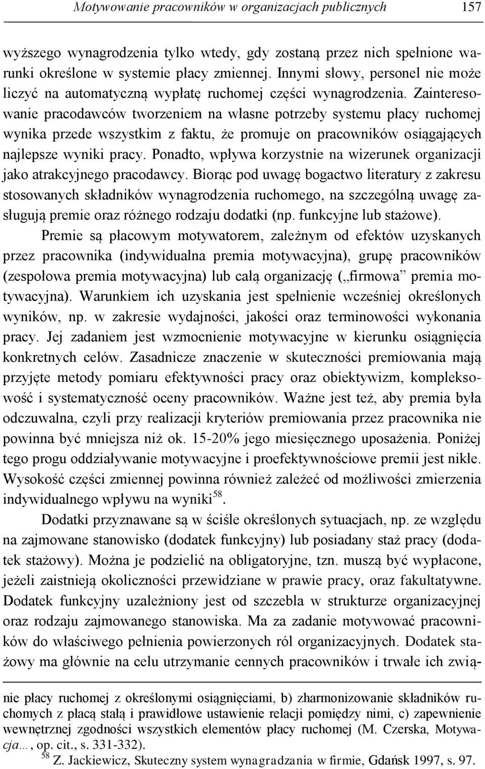 Zainteresowanie pracodawców tworzeniem na własne potrzeby systemu płacy ruchomej wynika przede wszystkim z faktu, że promuje on pracowników osiągających najlepsze wyniki pracy.