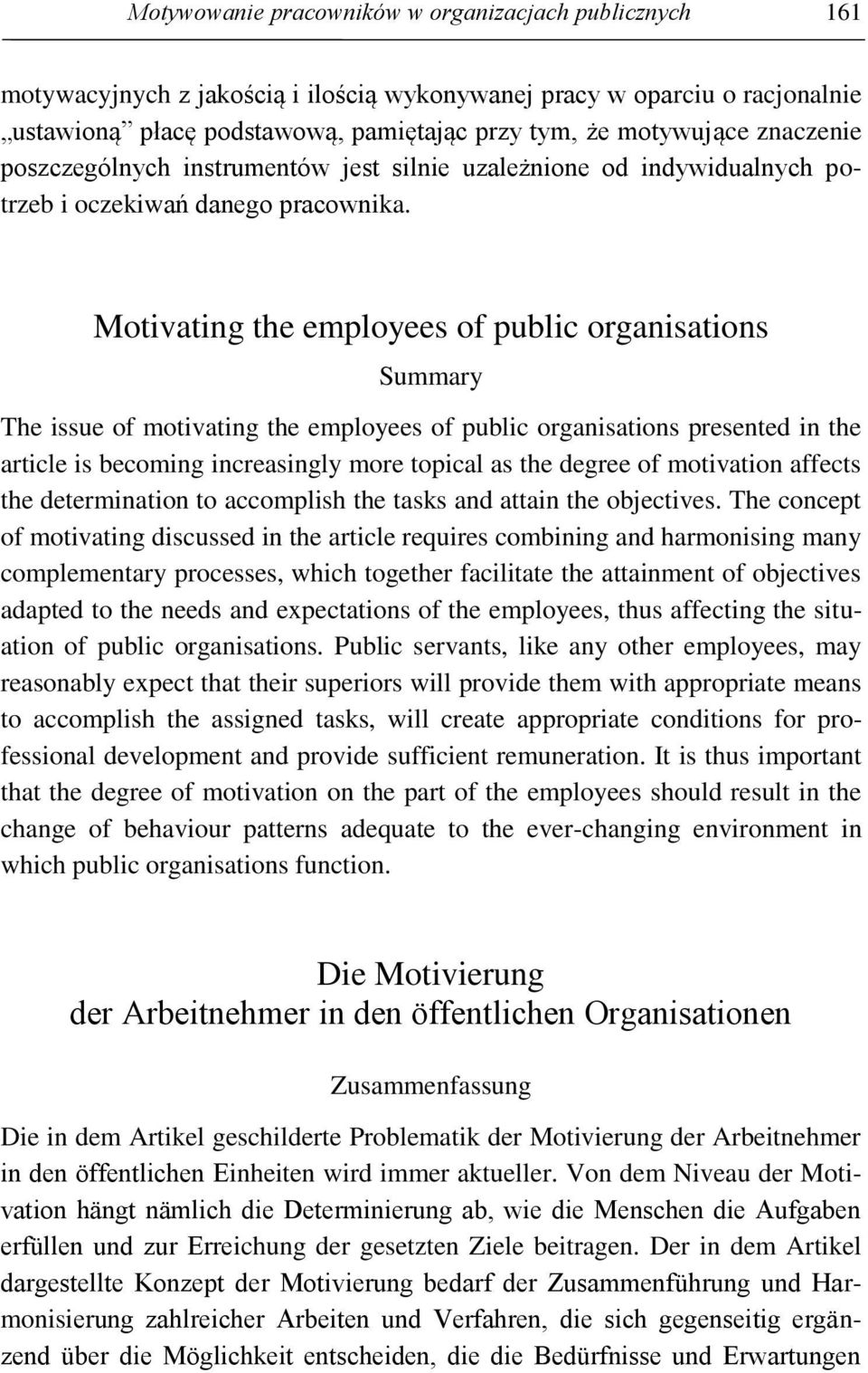 Motivating the employees of public organisations Summary The issue of motivating the employees of public organisations presented in the article is becoming increasingly more topical as the degree of