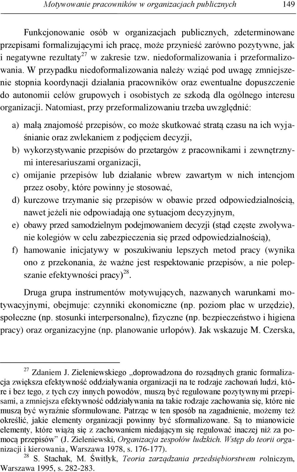 W przypadku niedoformalizowania należy wziąć pod uwagę zmniejszenie stopnia koordynacji działania pracowników oraz ewentualne dopuszczenie do autonomii celów grupowych i osobistych ze szkodą dla