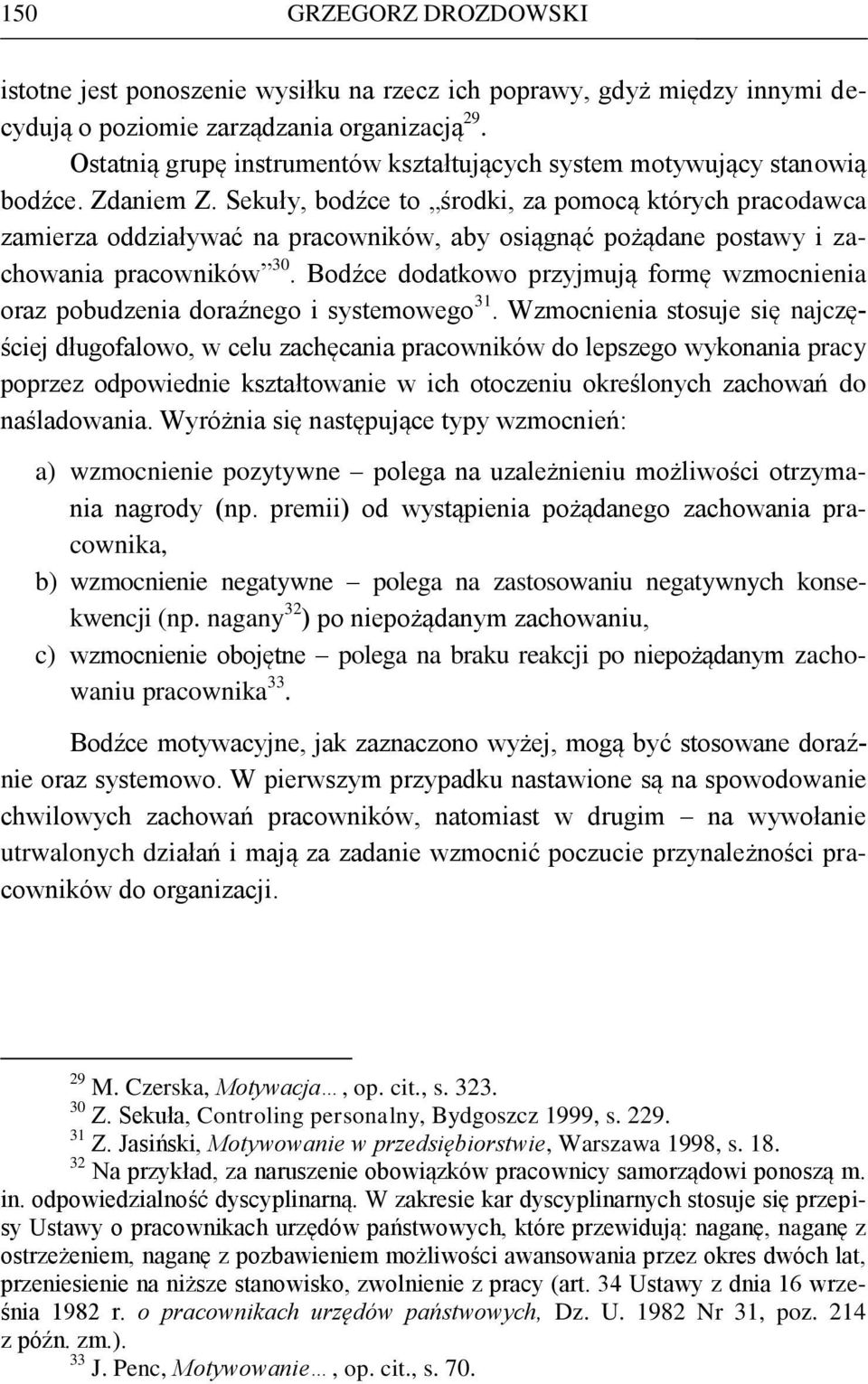 Sekuły, bodźce to środki, za pomocą których pracodawca zamierza oddziaływać na pracowników, aby osiągnąć pożądane postawy i zachowania pracowników 30.