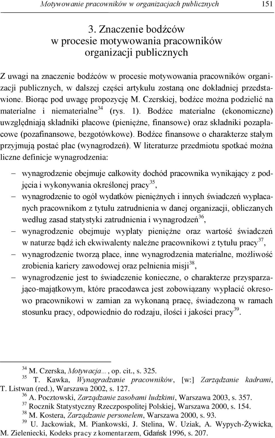 one dokładniej przedstawione. Biorąc pod uwagę propozycję M. Czerskiej, bodźce można podzielić na materialne i niematerialne 34 (rys. 1).