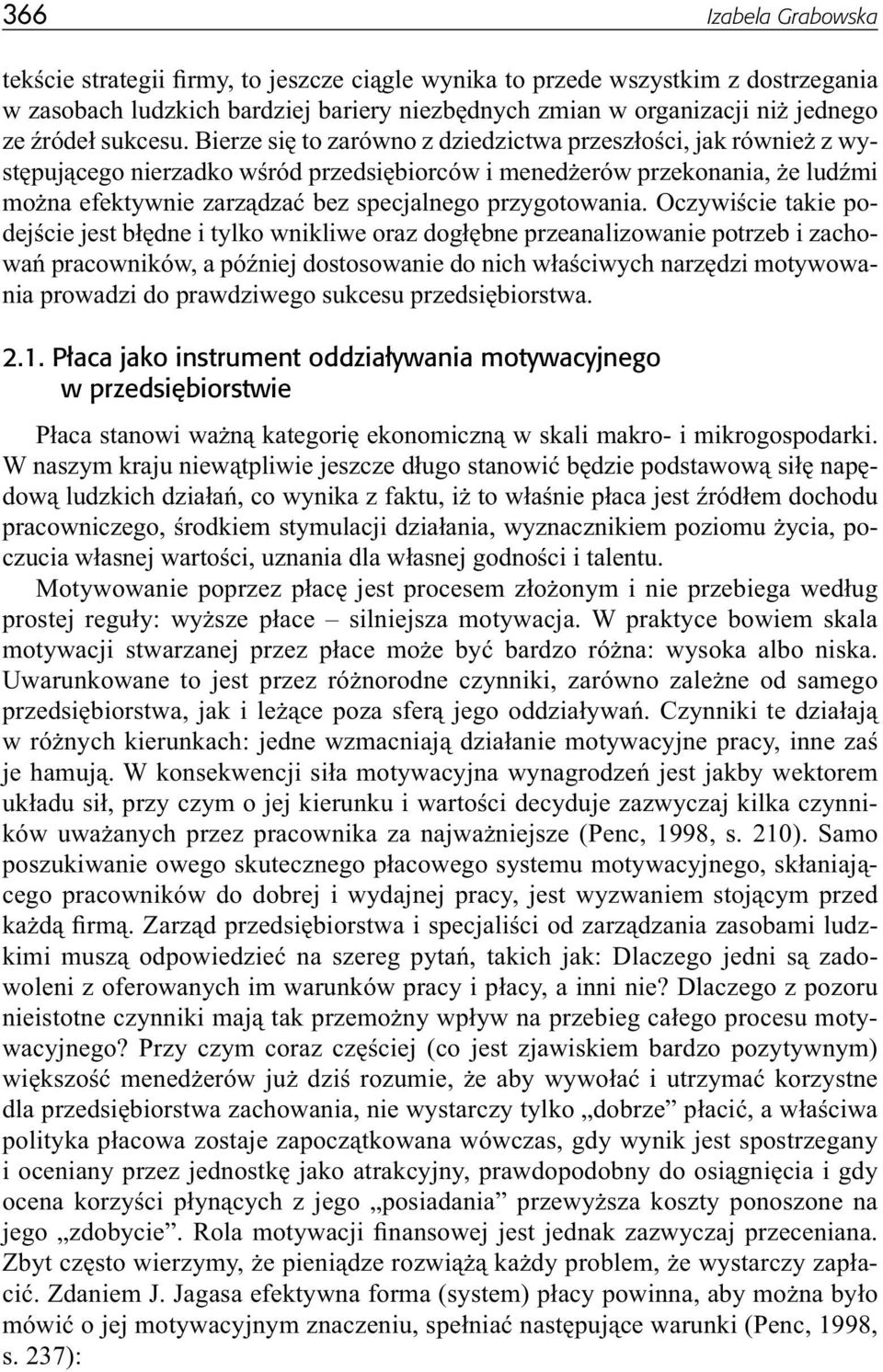 Bierze się to zarówno z dziedzictwa przeszłości, jak również z występującego nierzadko wśród przedsiębiorców i menedżerów przekonania, że ludźmi można efektywnie zarządzać bez specjalnego